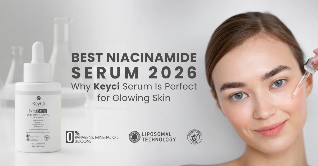 Best Niacinamide Serum 2026: Why KeyCi Serum Is Perfect for Glowing Skin